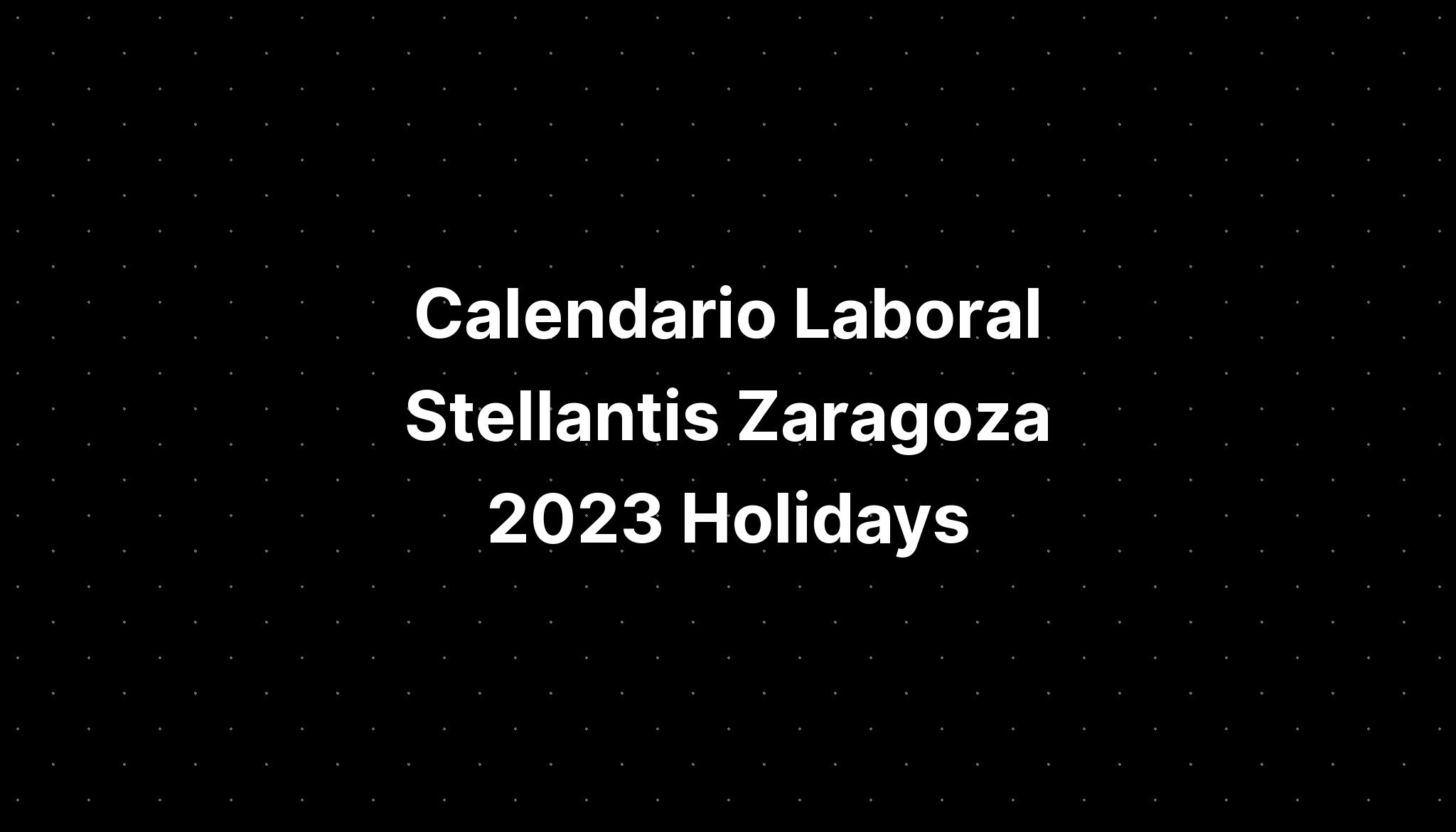 Calendario Laboral Stellantis Zaragoza 2023 Holidays IMAGESEE